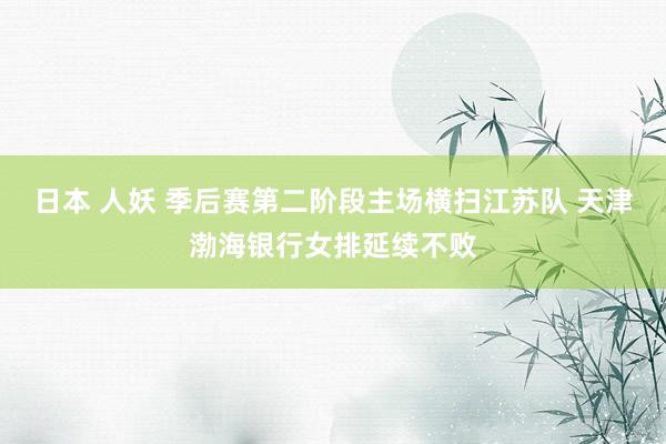 日本 人妖 季后赛第二阶段主场横扫江苏队 天津渤海银行女排延续不败